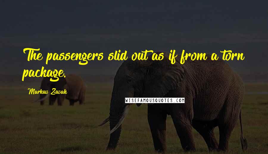 Markus Zusak Quotes: The passengers slid out as if from a torn package.