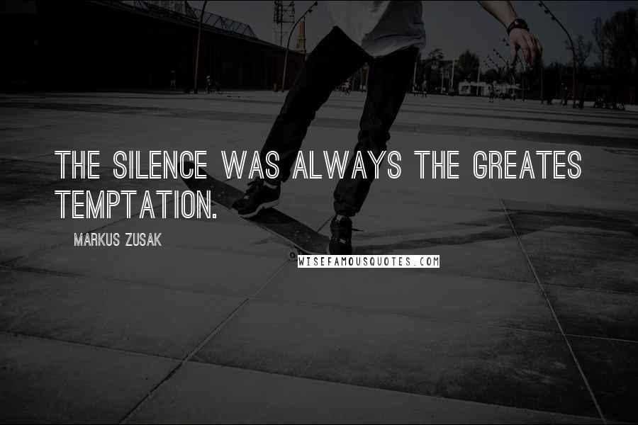 Markus Zusak Quotes: The silence was always the greates temptation.