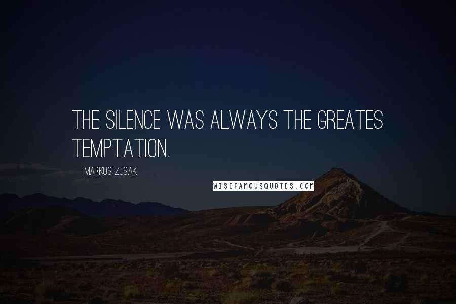 Markus Zusak Quotes: The silence was always the greates temptation.