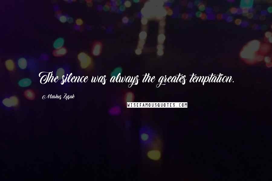 Markus Zusak Quotes: The silence was always the greates temptation.