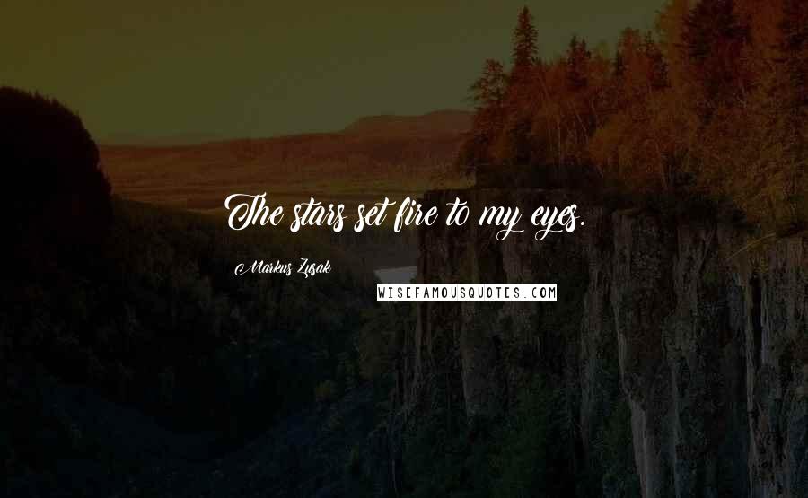 Markus Zusak Quotes: The stars set fire to my eyes.