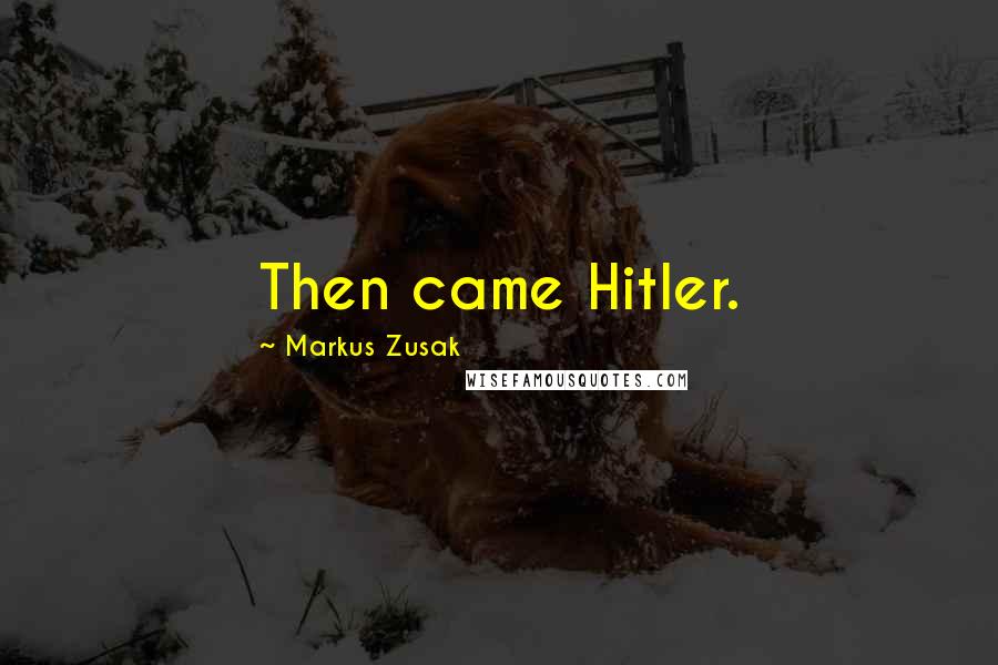 Markus Zusak Quotes: Then came Hitler.