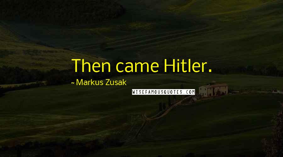 Markus Zusak Quotes: Then came Hitler.