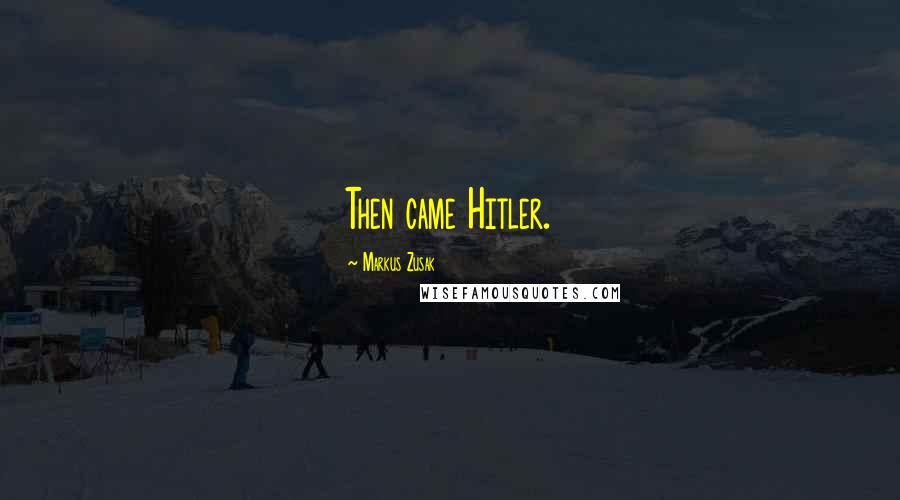 Markus Zusak Quotes: Then came Hitler.