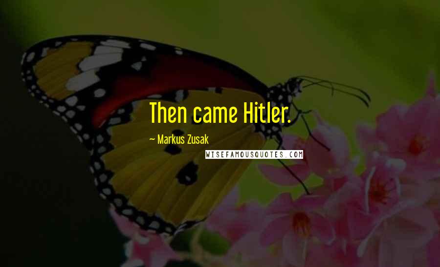 Markus Zusak Quotes: Then came Hitler.