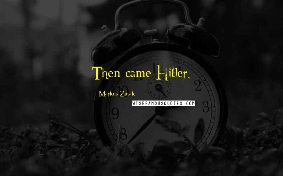 Markus Zusak Quotes: Then came Hitler.