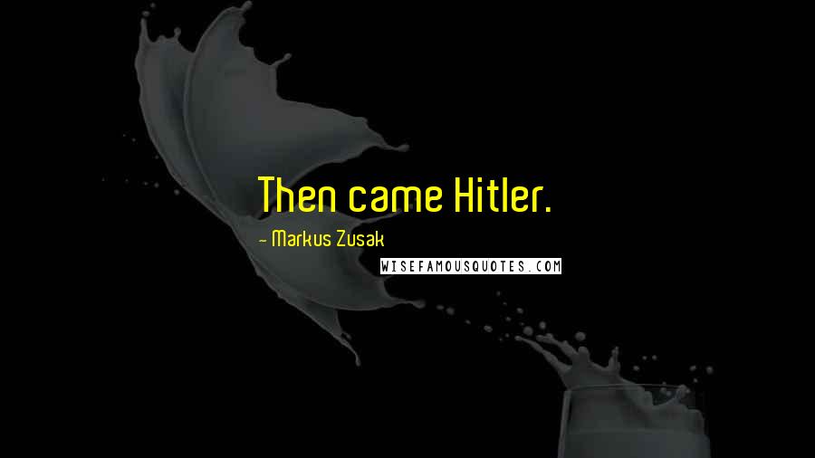 Markus Zusak Quotes: Then came Hitler.