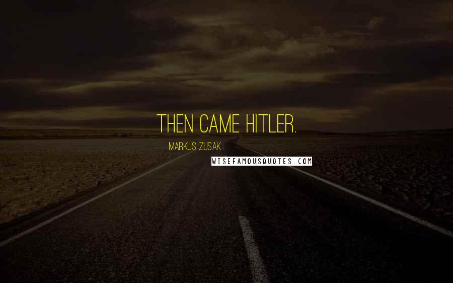 Markus Zusak Quotes: Then came Hitler.