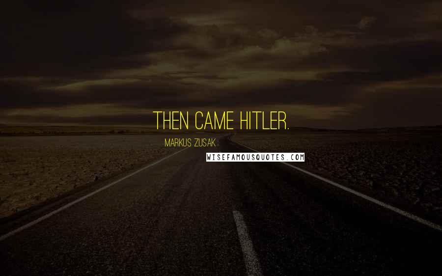 Markus Zusak Quotes: Then came Hitler.