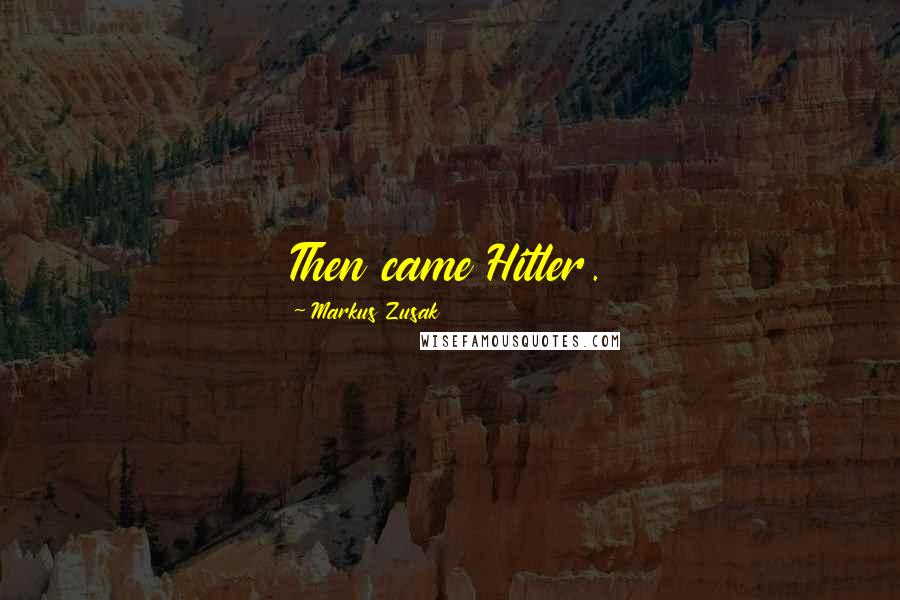 Markus Zusak Quotes: Then came Hitler.