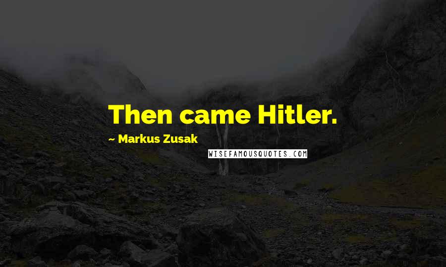 Markus Zusak Quotes: Then came Hitler.