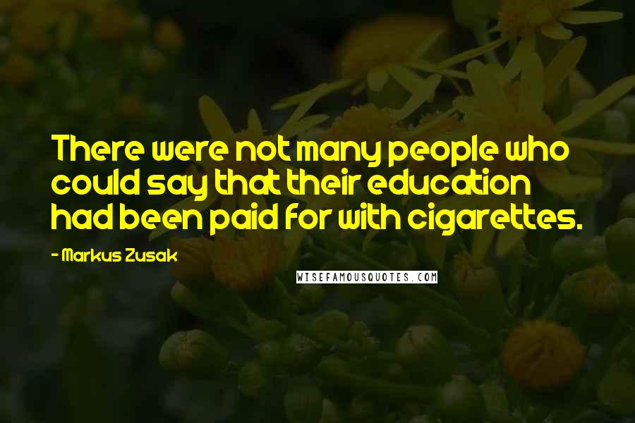 Markus Zusak Quotes: There were not many people who could say that their education had been paid for with cigarettes.