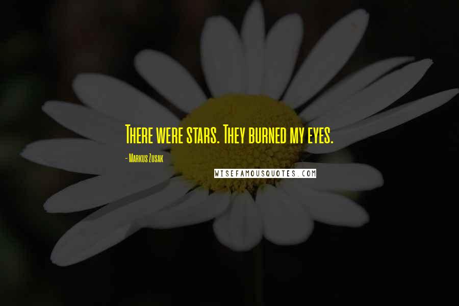 Markus Zusak Quotes: There were stars. They burned my eyes.