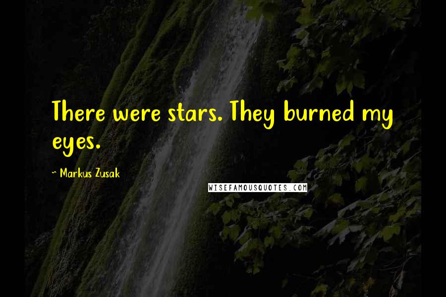 Markus Zusak Quotes: There were stars. They burned my eyes.