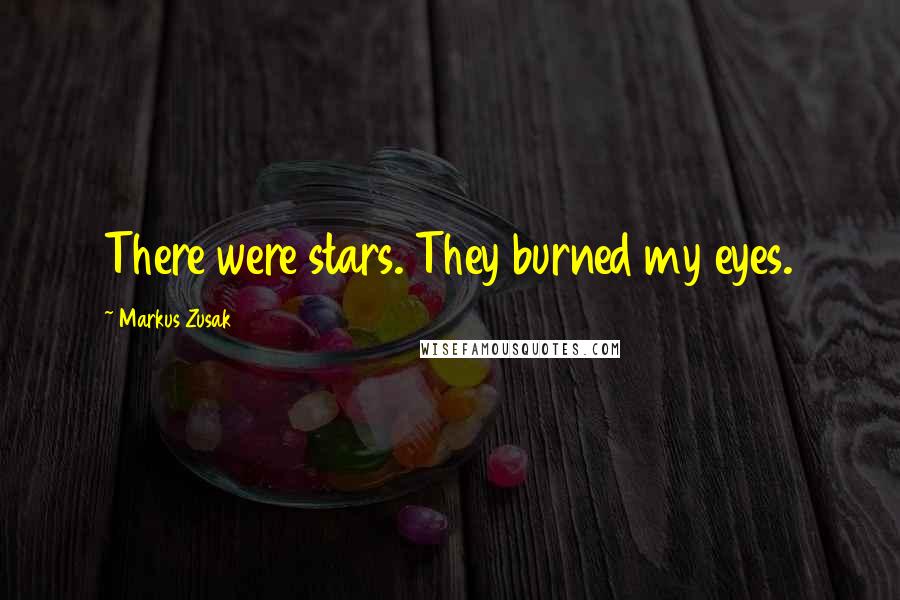 Markus Zusak Quotes: There were stars. They burned my eyes.