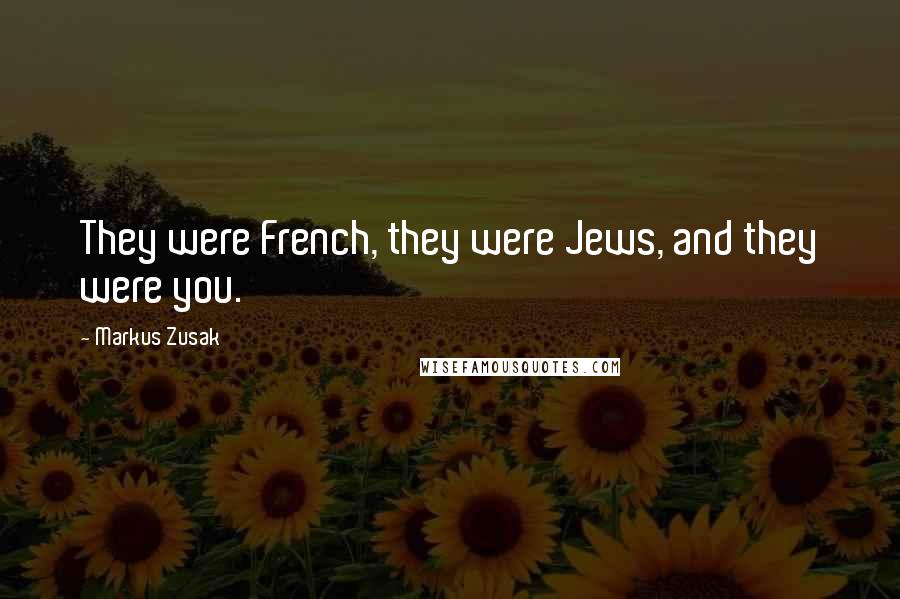 Markus Zusak Quotes: They were French, they were Jews, and they were you.