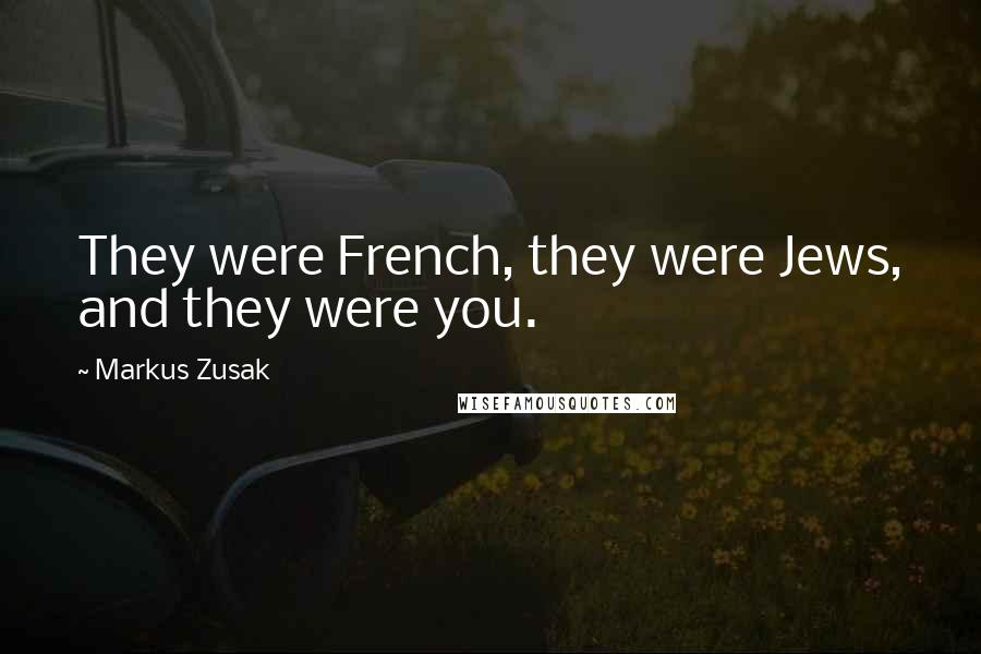 Markus Zusak Quotes: They were French, they were Jews, and they were you.