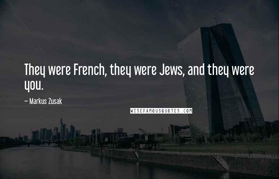 Markus Zusak Quotes: They were French, they were Jews, and they were you.