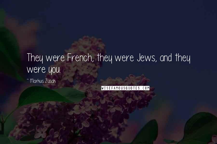 Markus Zusak Quotes: They were French, they were Jews, and they were you.