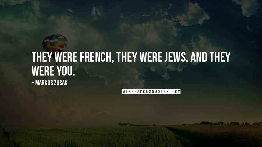 Markus Zusak Quotes: They were French, they were Jews, and they were you.