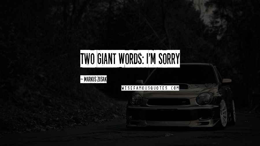 Markus Zusak Quotes: Two Giant Words: I'm Sorry