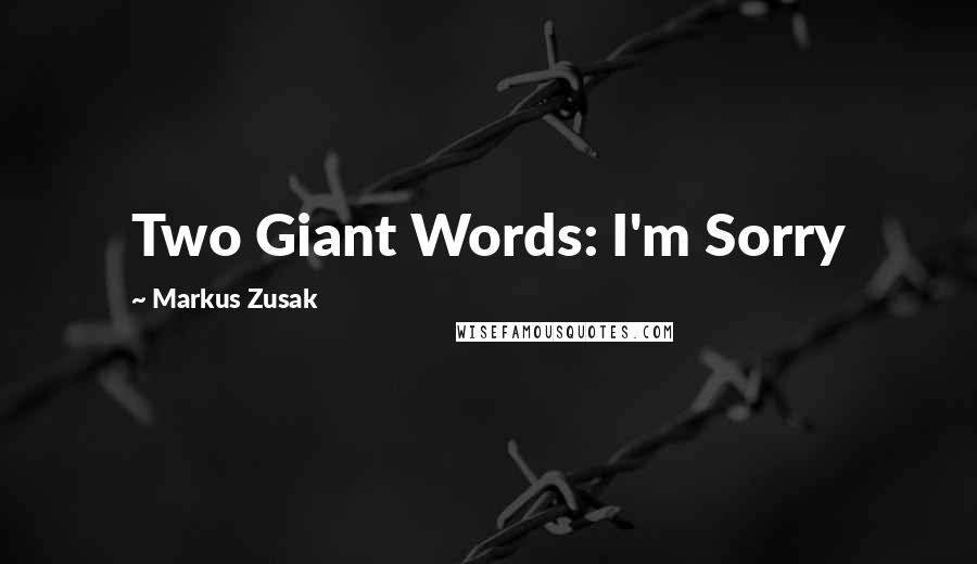 Markus Zusak Quotes: Two Giant Words: I'm Sorry