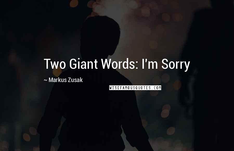 Markus Zusak Quotes: Two Giant Words: I'm Sorry