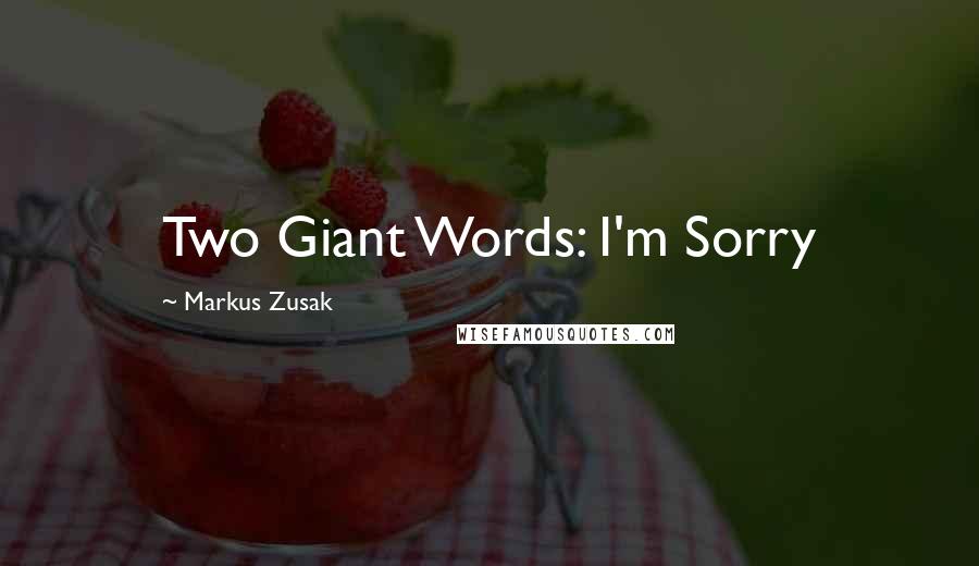 Markus Zusak Quotes: Two Giant Words: I'm Sorry