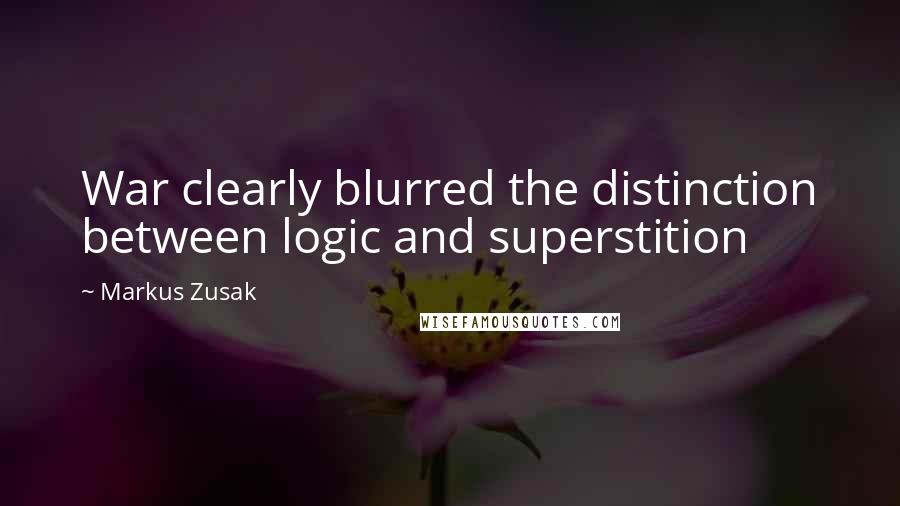 Markus Zusak Quotes: War clearly blurred the distinction between logic and superstition