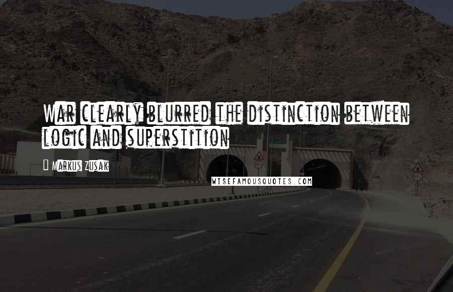 Markus Zusak Quotes: War clearly blurred the distinction between logic and superstition