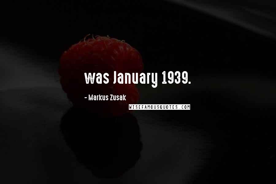 Markus Zusak Quotes: was January 1939.