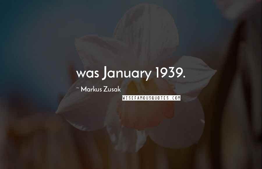 Markus Zusak Quotes: was January 1939.