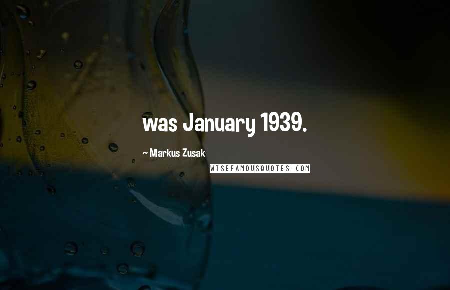 Markus Zusak Quotes: was January 1939.