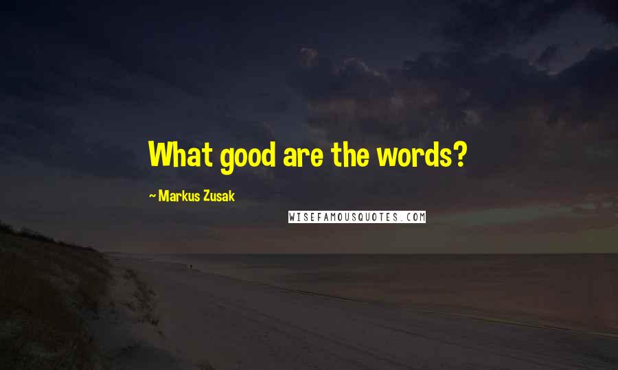 Markus Zusak Quotes: What good are the words?