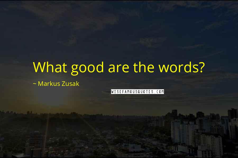 Markus Zusak Quotes: What good are the words?