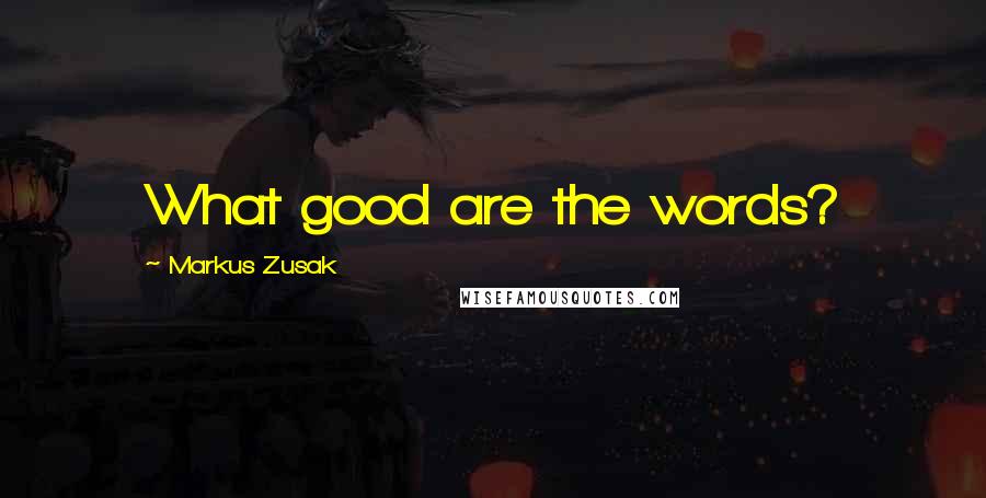 Markus Zusak Quotes: What good are the words?