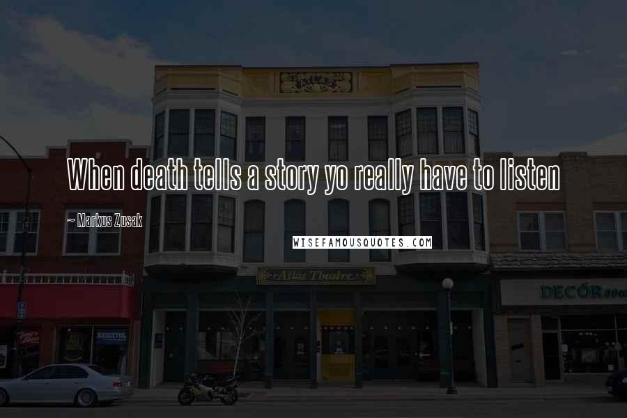 Markus Zusak Quotes: When death tells a story yo really have to listen