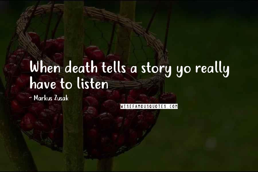 Markus Zusak Quotes: When death tells a story yo really have to listen