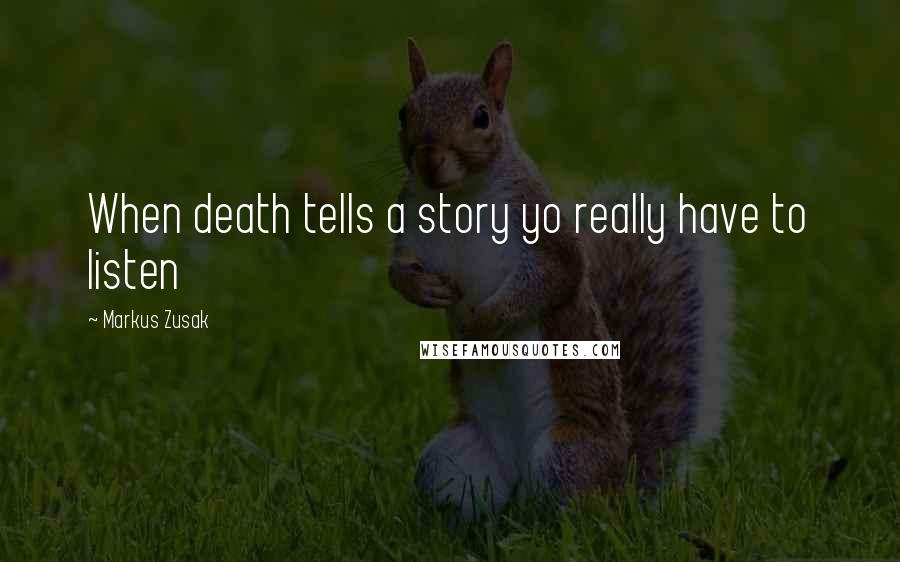 Markus Zusak Quotes: When death tells a story yo really have to listen