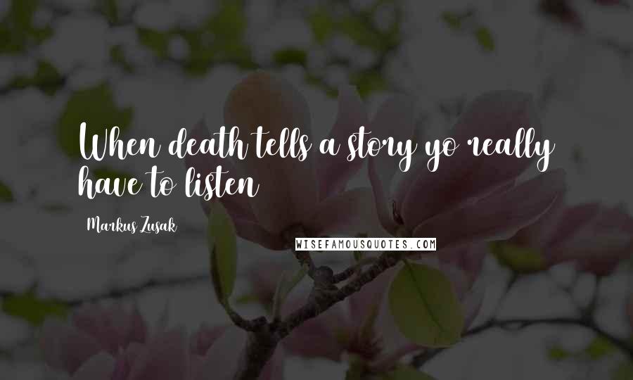 Markus Zusak Quotes: When death tells a story yo really have to listen
