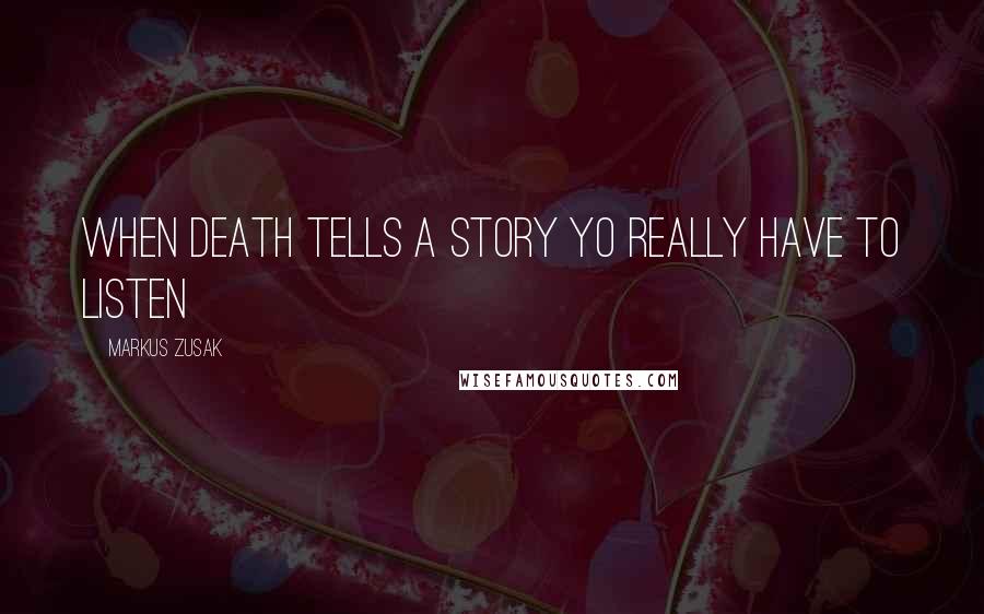 Markus Zusak Quotes: When death tells a story yo really have to listen