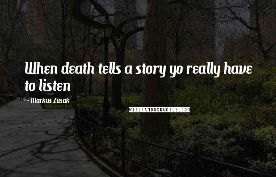 Markus Zusak Quotes: When death tells a story yo really have to listen