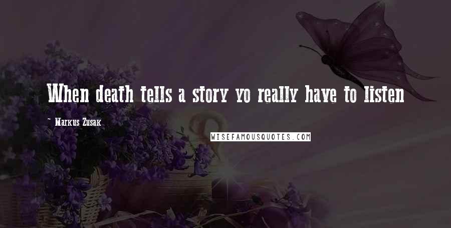 Markus Zusak Quotes: When death tells a story yo really have to listen