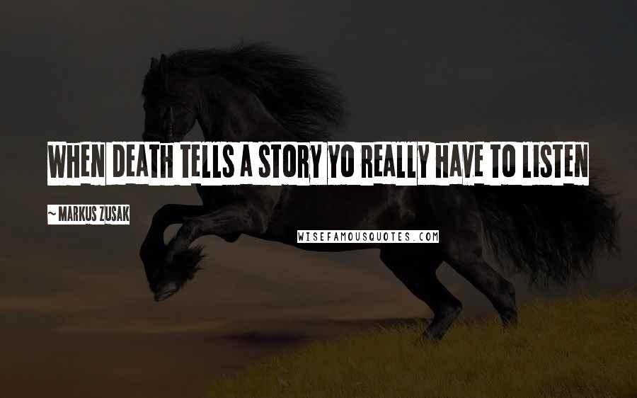 Markus Zusak Quotes: When death tells a story yo really have to listen