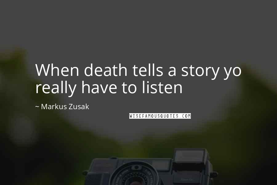 Markus Zusak Quotes: When death tells a story yo really have to listen