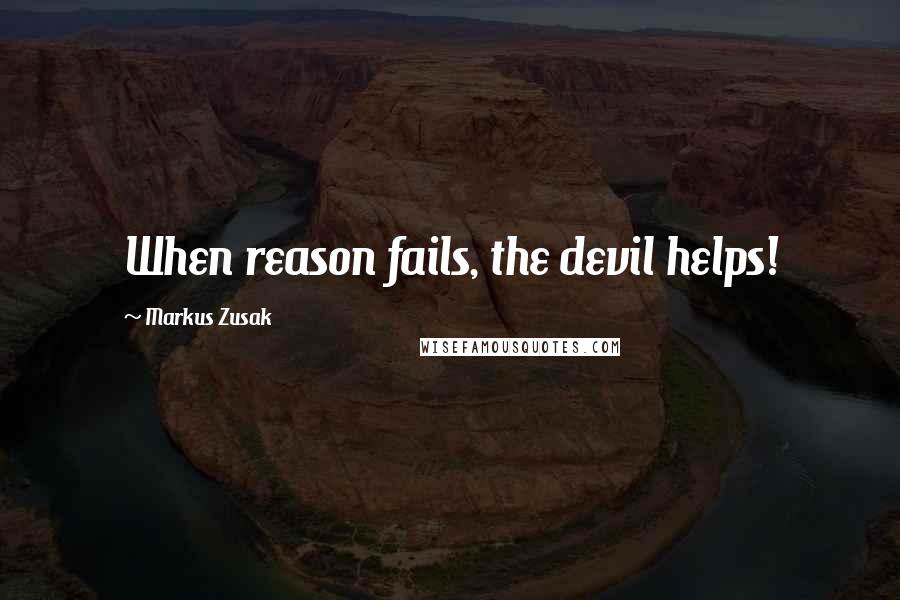 Markus Zusak Quotes: When reason fails, the devil helps!