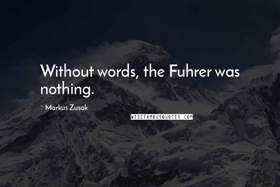 Markus Zusak Quotes: Without words, the Fuhrer was nothing.