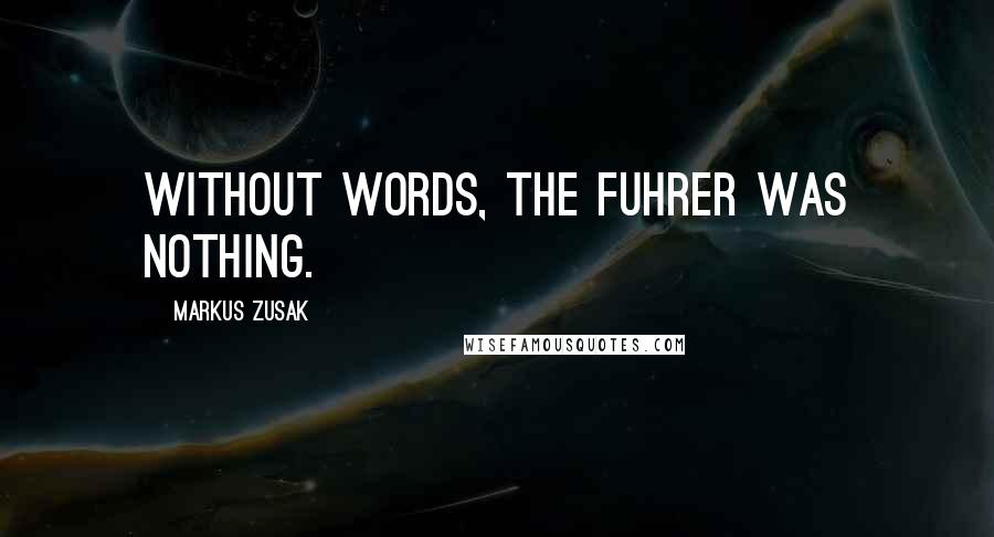 Markus Zusak Quotes: Without words, the Fuhrer was nothing.