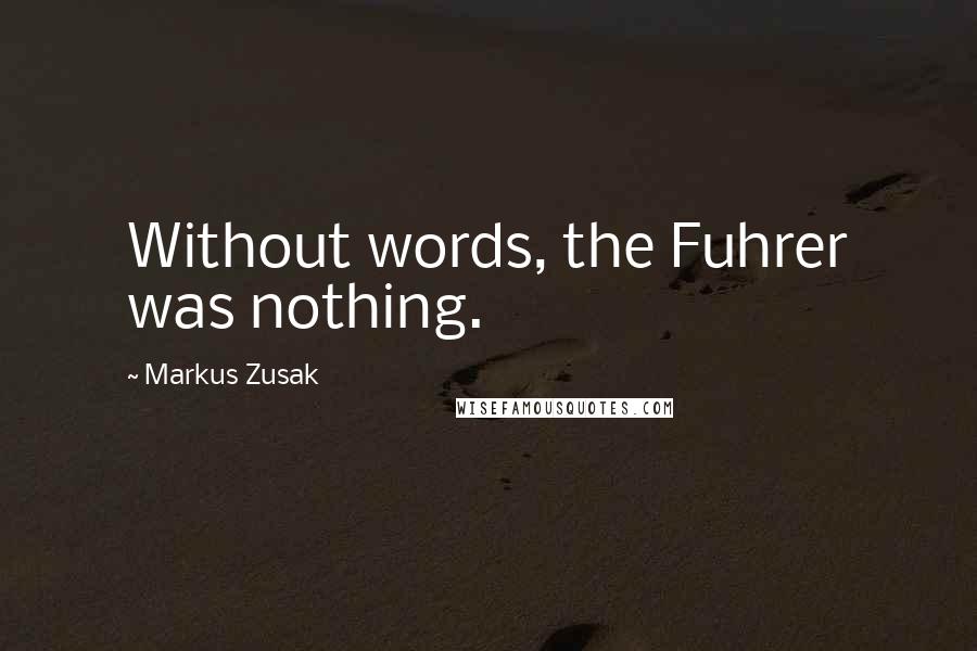 Markus Zusak Quotes: Without words, the Fuhrer was nothing.