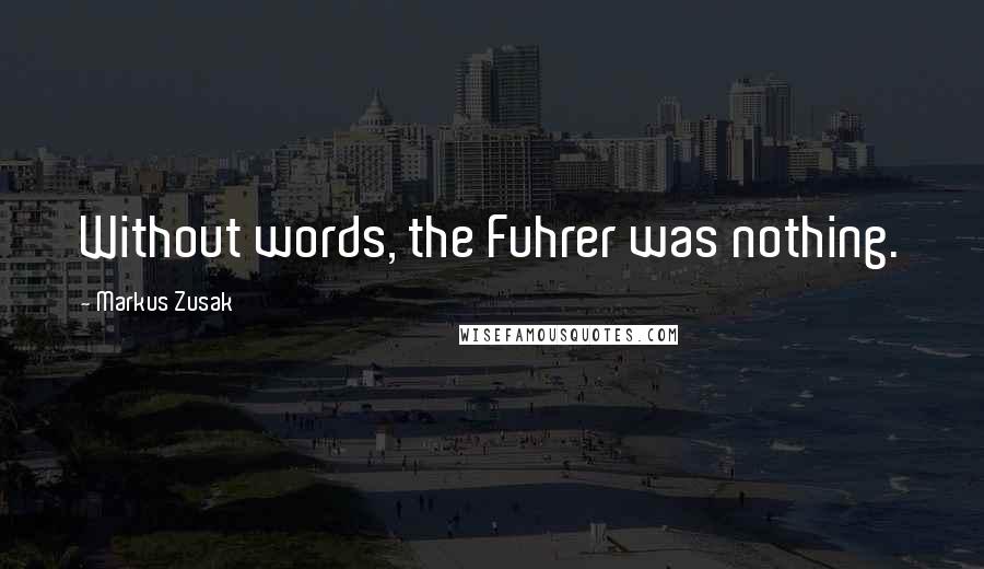 Markus Zusak Quotes: Without words, the Fuhrer was nothing.